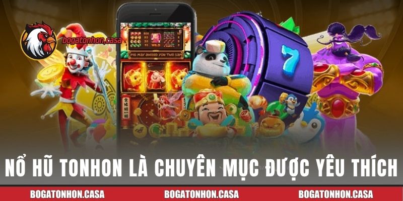 Nổ hũ Tonhon là chuyên mục được yêu thích