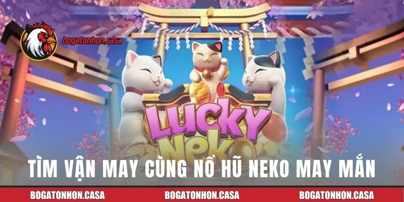 Tìm vận may cùng nổ hũ Neko May Mắn